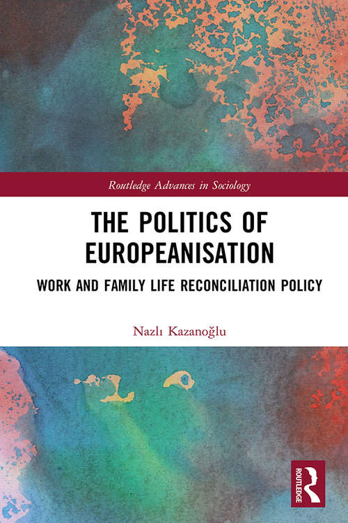 Book cover of The Politics of Europeanisation: Work and Family Life Reconciliation Policy (Routledge Advances in Sociology)