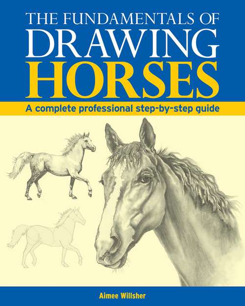 Book cover of The Fundamentals of Drawing Horses: A Complete Professional Step-By-Step Guide