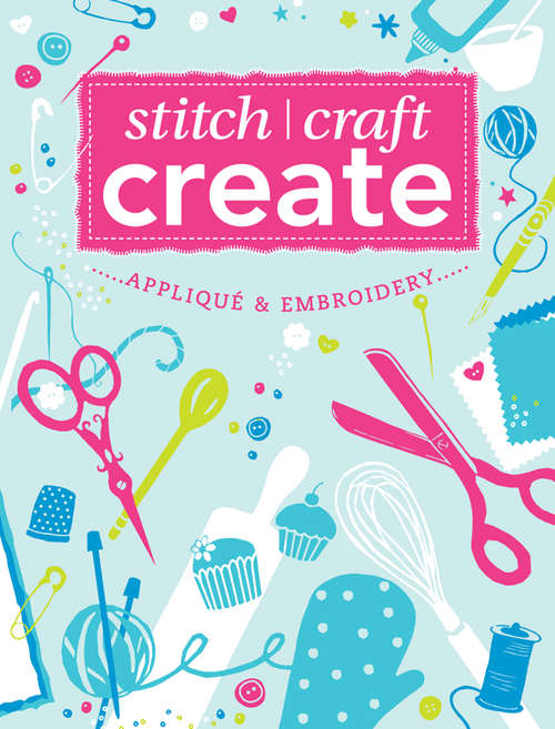 Book cover of Stitch, Craft, Create: 15 quick & easy applique and embroidery projects (Stitch, Craft, Create)