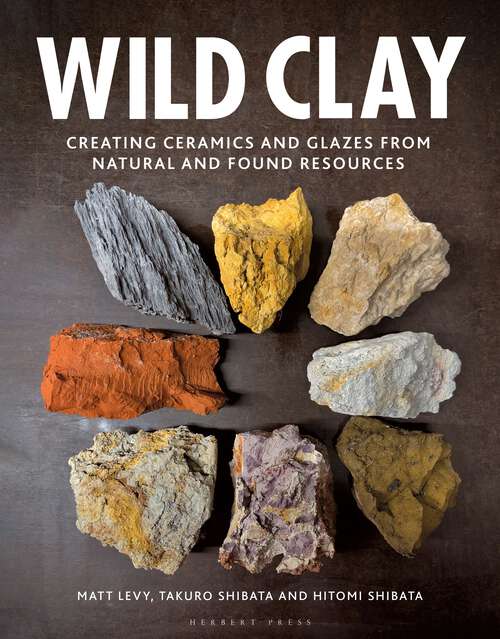 Book cover of Wild Clay: Creating Ceramics and Glazes from Natural and Found Resources