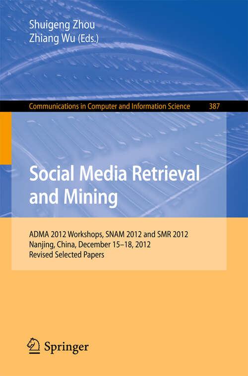 Book cover of Social Media Retrieval and Mining: ADMA 2012 Workshops, SNAM 2012 and SMR 2012, Nanjing, China, December 15-18, 2012. Revised Selected Papers (2013) (Communications in Computer and Information Science #387)