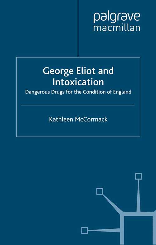 Book cover of George Eliot and Intoxication: Dangerous Drugs for the Condition of England (2000)