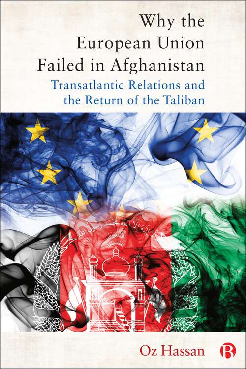 Book cover of Why the European Union Failed in Afghanistan: Transatlantic Relations and the Return of the Taliban (First Edition)