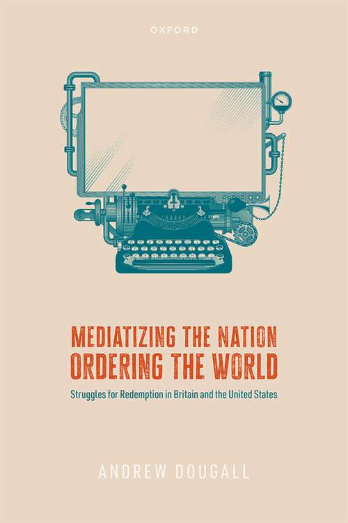 Book cover of Mediatizing the Nation, Ordering the World: Struggles for Redemption in Britain and the United States