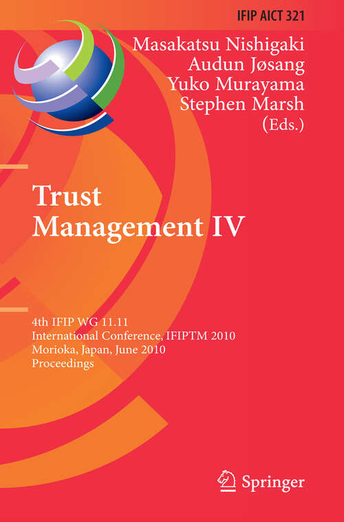 Book cover of Trust Management IV: 4th IFIP WG 11.11 International Conference, IFIPTM 2010, Morioka, Japan, June 16-18, 2010, Proceedings (2010) (IFIP Advances in Information and Communication Technology #321)