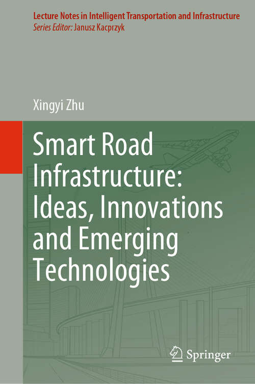 Book cover of Smart Road Infrastructure: Ideas, Innovations and Emerging Technologies (2024) (Lecture Notes in Intelligent Transportation and Infrastructure)