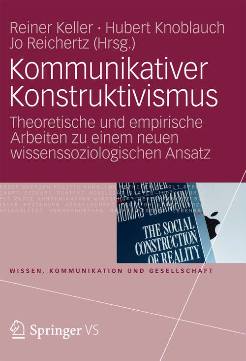 Book cover of Kommunikativer Konstruktivismus: Theoretische und empirische Arbeiten zu einem neuen wissenssoziologischen Ansatz (2013) (Wissen, Kommunikation und Gesellschaft)