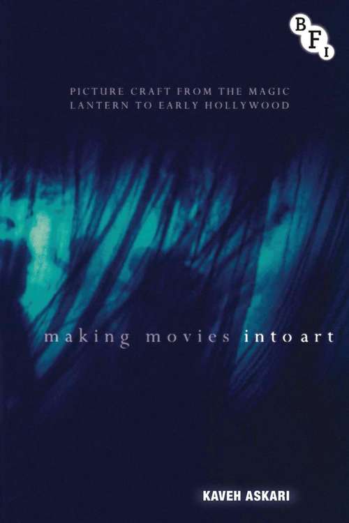 Book cover of Making Movies into Art: Picture Craft from the Magic Lantern to Early Hollywood (Cultural Histories of Cinema)