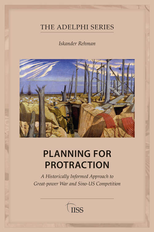 Book cover of Planning for Protraction: A Historically Informed Approach to Great-power War and Sino-US Competition (Adelphi series)