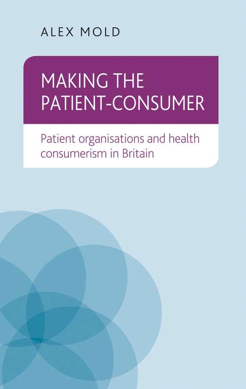 Book cover of Making the patient-consumer: Patient organisations and health consumerism in Britain