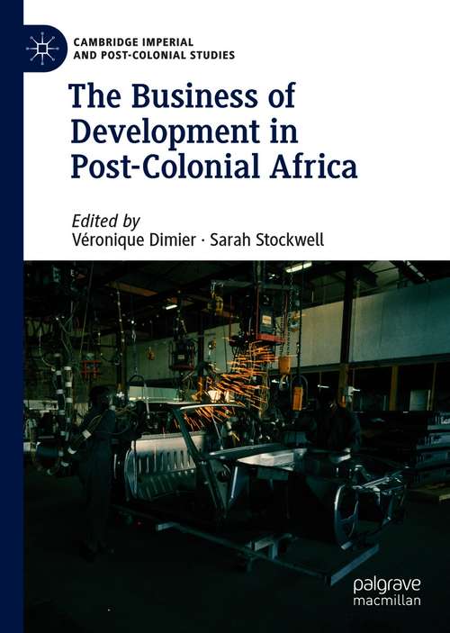 Book cover of The Business of Development in Post-Colonial Africa (1st ed. 2020) (Cambridge Imperial and Post-Colonial Studies)
