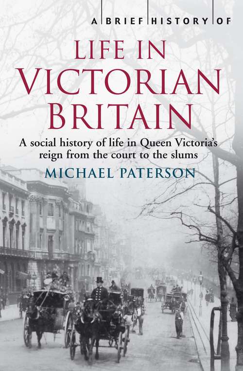 Book cover of A Brief History of Life in Victorian Britain: A Social History Of Queen Victoria's Reign (Brief Histories)
