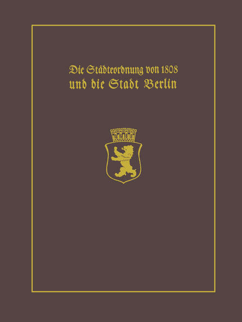 Book cover of Die Städteordnung von 1808 und die Stadt Berlin: Mit einem Beitrag Stadtgeschichte Berlins als wissenschaftliche Disziplin. Paul Clauswitz und der Beginn einer selbständigen Berlin-Geschichtsschreibung (1986)