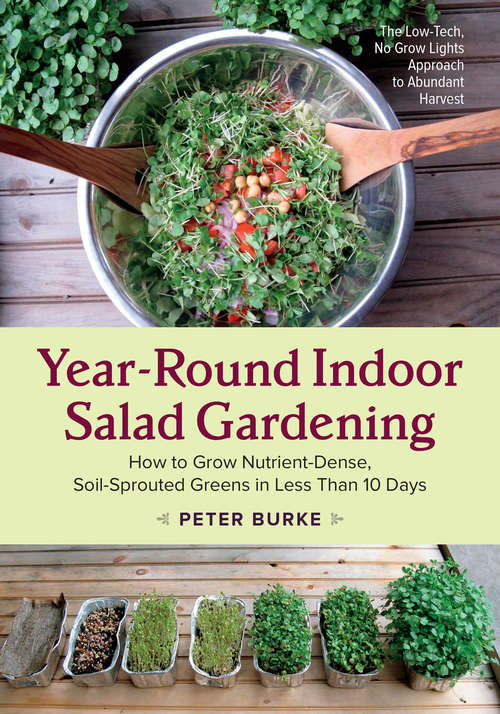 Book cover of Year-Round Indoor Salad Gardening: How to Grow Nutrient-Dense, Soil-Sprouted Greens in Less Than 10 days