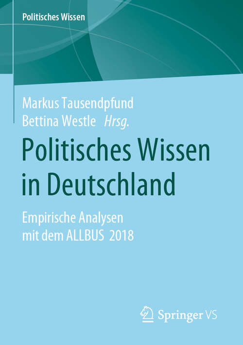 Book cover of Politisches Wissen in Deutschland: Empirische Analysen mit dem ALLBUS 2018 (1. Aufl. 2020) (Politisches Wissen)