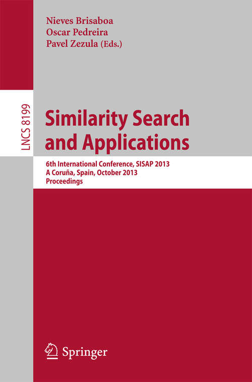 Book cover of Similarity Search and Applications: 6th International Conference, SISAP 2013, A Coruña, Spain, October 2-4, 2013, Proceedings (2013) (Lecture Notes in Computer Science #8199)