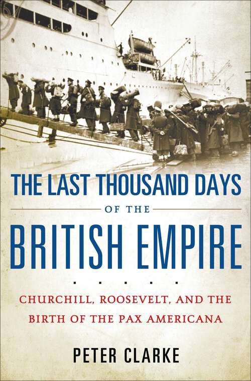 Book cover of The Last Thousand Days of the British Empire: Churchill, Roosevelt, and the Birth of the Pax Americana