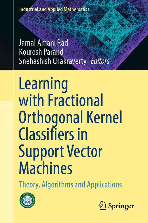 Book cover of Learning with Fractional Orthogonal Kernel Classifiers in Support Vector Machines: Theory, Algorithms and Applications (1st ed. 2023) (Industrial and Applied Mathematics)