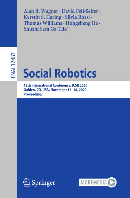 Book cover of Social Robotics: 12th International Conference, ICSR 2020, Golden, CO, USA, November 14–18, 2020, Proceedings (1st ed. 2020) (Lecture Notes in Computer Science #12483)