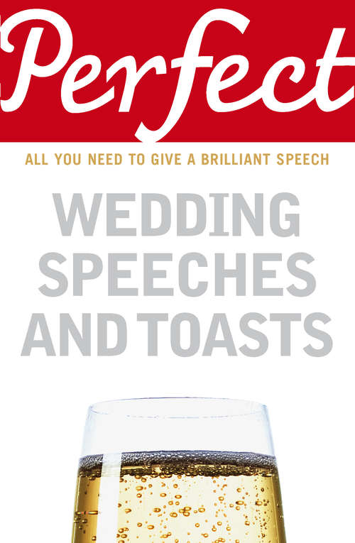 Book cover of Perfect Wedding Speeches and Toasts: All You Need To Give A Brilliant Speech (The\perfect Ser.)