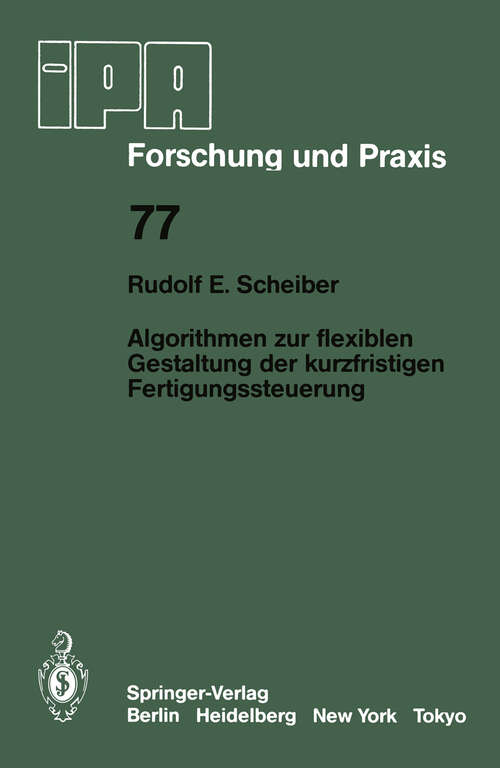 Book cover of Algorithmen zur flexiblen Gestaltung der kurzfristigen Fertigungssteuerung (1984) (IPA-IAO - Forschung und Praxis #77)