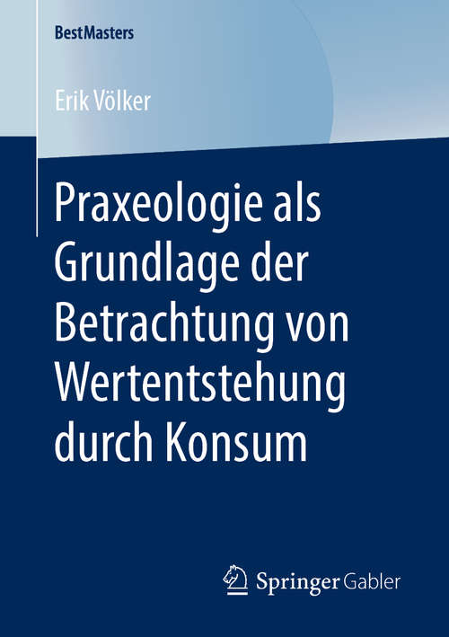 Book cover of Praxeologie als Grundlage der Betrachtung von Wertentstehung durch Konsum (1. Aufl. 2020) (BestMasters)