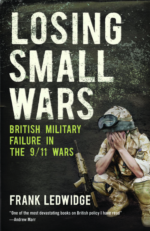 Book cover of Losing Small Wars: British Military Failure in the 9/11 Wars (Second Edition)