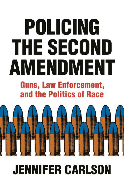 Book cover of Policing the Second Amendment: Guns, Law Enforcement, and the Politics of Race