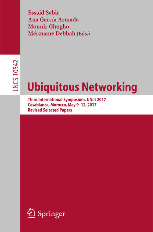 Book cover of Ubiquitous Networking: Third International Symposium, UNet 2017, Casablanca, Morocco, May 9-12, 2017, Revised Selected Papers (Lecture Notes in Computer Science #10542)