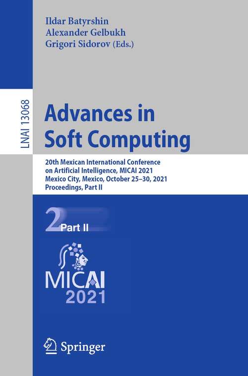 Book cover of Advances in Soft Computing: 20th Mexican International Conference  on Artificial Intelligence, MICAI 2021, Mexico City, Mexico, October 25–30, 2021, Proceedings, Part II (1st ed. 2021) (Lecture Notes in Computer Science #13068)