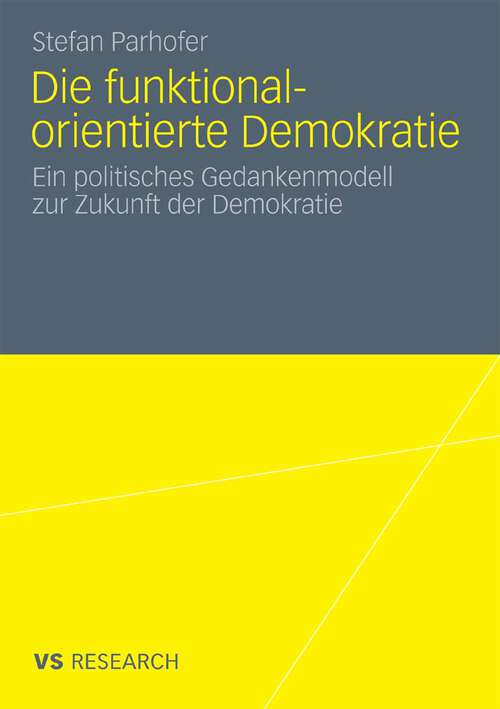 Book cover of Die funktional-orientierte Demokratie: Ein politisches Gedankenmodell zur Zukunft der Demokratie (2010)