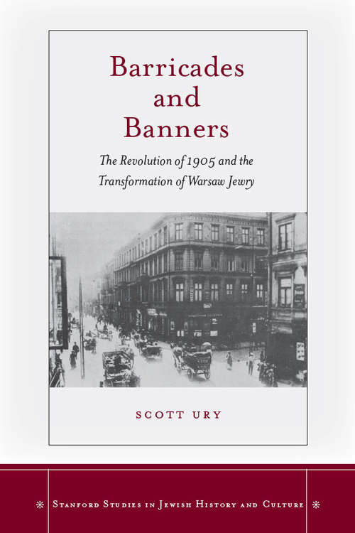 Book cover of Barricades and Banners: The Revolution of 1905 and the Transformation of Warsaw Jewry (Stanford Studies in Jewish History and Culture)