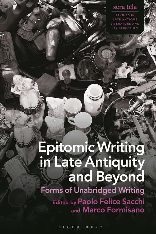 Book cover of Epitomic Writing in Late Antiquity and Beyond: Forms of Unabridged Writing (sera tela: Studies in Late Antique Literature and Its Reception)