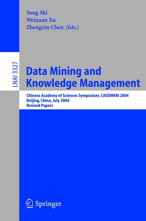 Book cover of Data Mining and Knowledge Management: Chinese Academy of Sciences Symposium CASDMKD 2004, Beijing, China, July 12-14, 2004, Revised Paper (2005) (Lecture Notes in Computer Science #3327)
