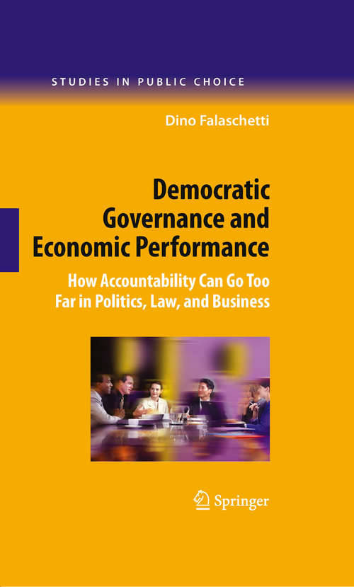 Book cover of Democratic Governance and Economic Performance: How Accountability Can Go Too Far in Politics, Law, and Business (2009) (Studies in Public Choice #14)