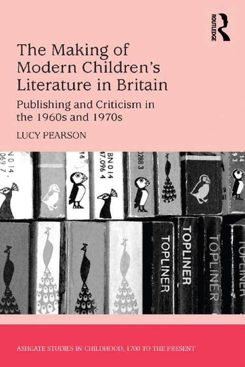 Book cover of The Making of Modern Children's Literature in Britain: Publishing and Criticism in the 1960s and 1970s (Studies in Childhood, 1700 to the Present)