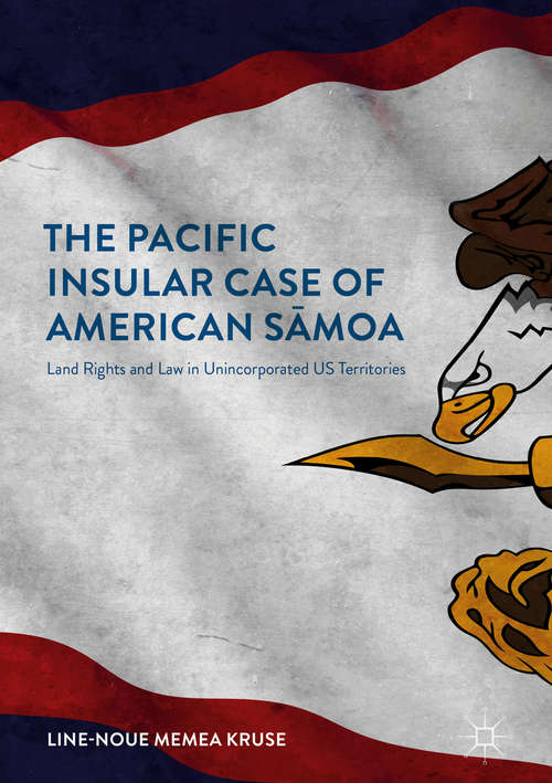 Book cover of The Pacific Insular Case of American Sāmoa: Land Rights And Law In Unincorporated Us Territories