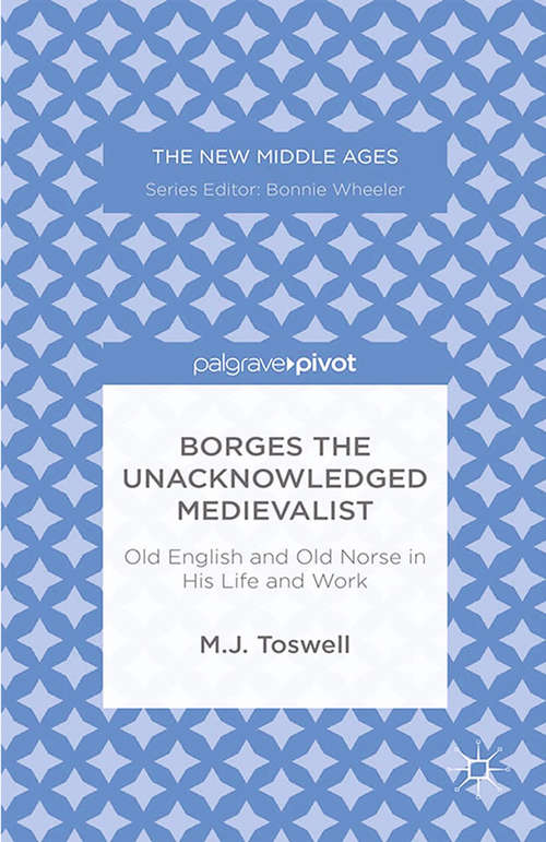 Book cover of Borges the Unacknowledged Medievalist: Old English and Old Norse in His Life and Work (2014) (The New Middle Ages)