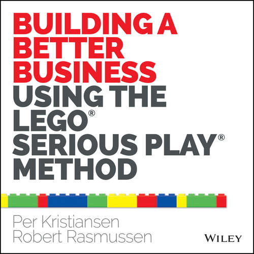 Book cover of Building a Better Business Using the Lego Serious Play Method: Using The Lego Serious Play Method