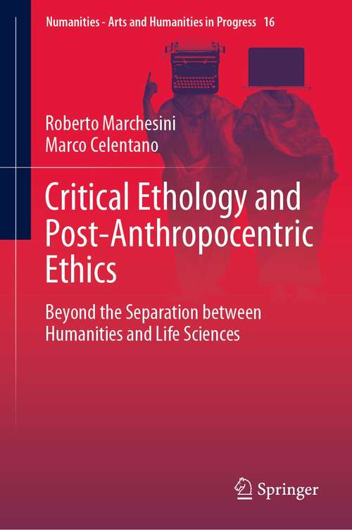 Book cover of Critical Ethology and Post-Anthropocentric Ethics: Beyond the Separation between Humanities and Life Sciences (1st ed. 2021) (Numanities - Arts and Humanities in Progress #16)