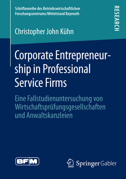 Book cover of Corporate Entrepreneurship in Professional Service Firms: Eine Fallstudienuntersuchung von Wirtschaftsprüfungsgesellschaften und Anwaltskanzleien (1. Aufl. 2016) (Schriftenreihe des Betriebswirtschaftlichen Forschungszentrums/Mittelstand Bayreuth)