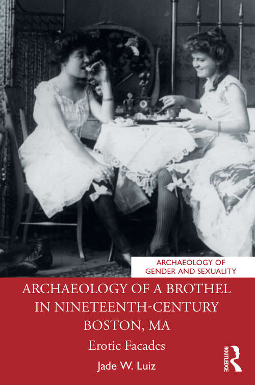 Book cover of Archaeology of a Brothel in Nineteenth-Century Boston, MA: Erotic Facades (Archaeology of Gender and Sexuality)