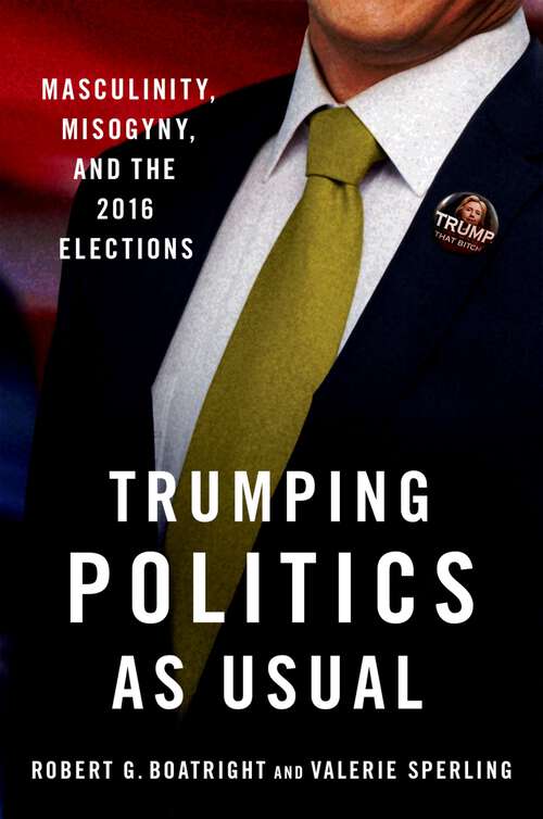 Book cover of TRUMPING POLITICS AS USUAL C: Masculinity, Misogyny, and the 2016 Elections