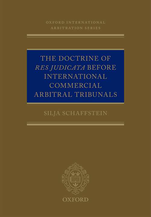 Book cover of The Doctrine of Res Judicata Before International Commercial Arbitral Tribunals (Oxford International Arbitration Series)