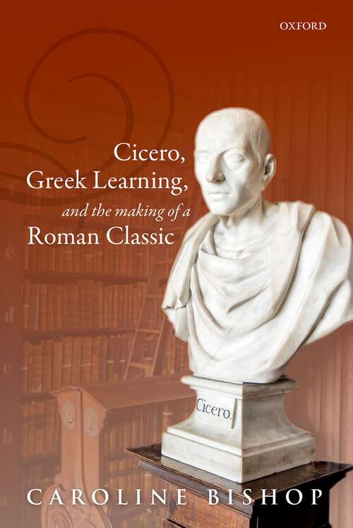 Book cover of Cicero, Greek Learning, and the Making of a Roman Classic