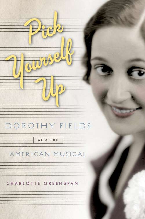 Book cover of Pick Yourself Up: Dorothy Fields and the American Musical (Broadway Legacies)