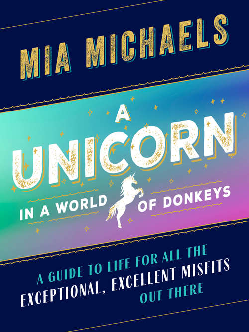 Book cover of A Unoicorn in a World of Donkeys: A Guide To Life For All The Exceptional, Excellent Misfits Out There