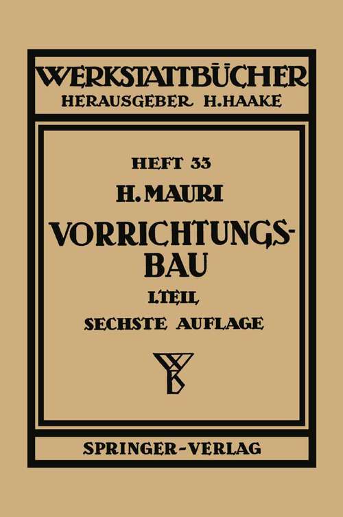 Book cover of Der Vorrichtungsbau: Erster Teil: Einteilung, Aufgaben und Elemente der Vorrichtungen (6. Aufl. 1957) (Werkstattbücher #33)