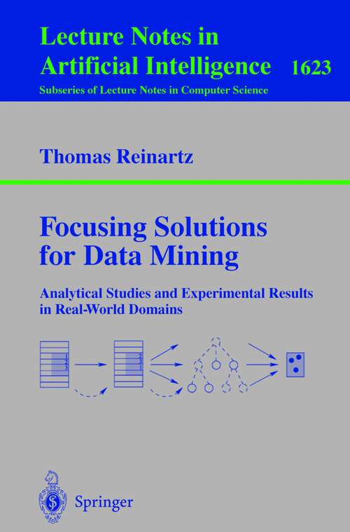 Book cover of Focusing Solutions for Data Mining: Analytical Studies and Experimental Results in Real-World Domains (1999) (Lecture Notes in Computer Science #1623)