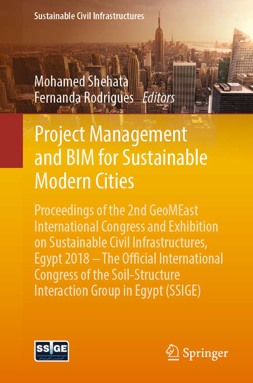 Book cover of Project Management and BIM for Sustainable Modern Cities: Proceedings of the 2nd GeoMEast International Congress and Exhibition on Sustainable Civil Infrastructures, Egypt 2018 – The Official International Congress of the Soil-Structure Interaction Group in Egypt (SSIGE) (1st ed. 2019) (Sustainable Civil Infrastructures)